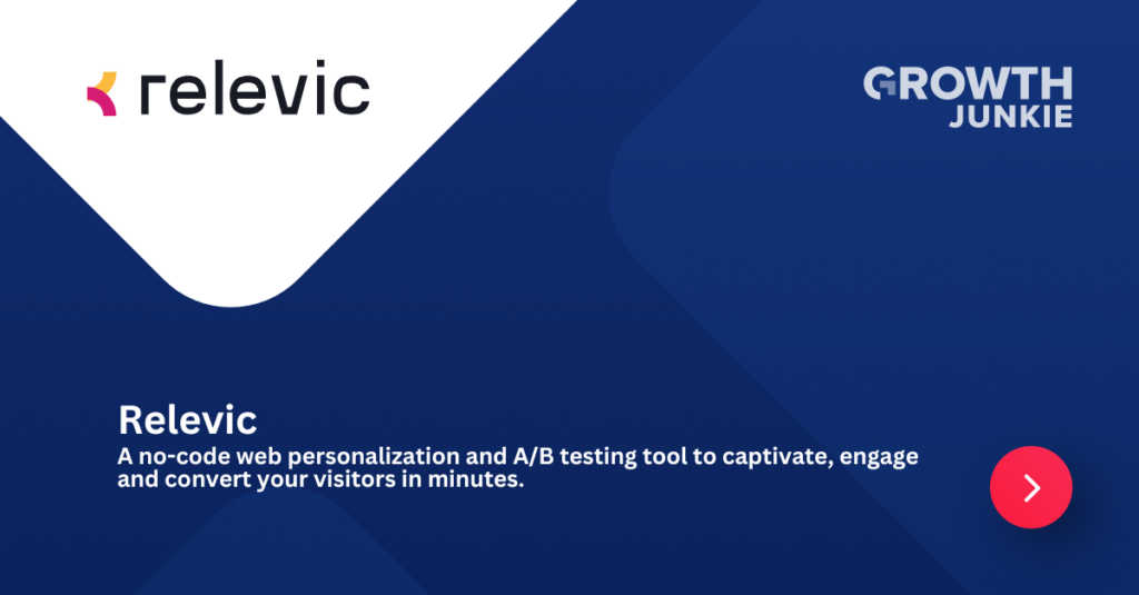 Relevic - A no-code web personalizationa and AB testing tool to captivate, engage and convert your visitors in minutes - GrowthJunkie